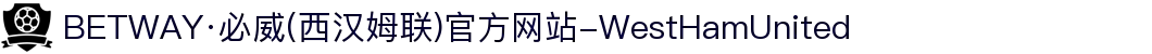 BETWAY·必威(西汉姆联)官方网站-WestHamUnited"