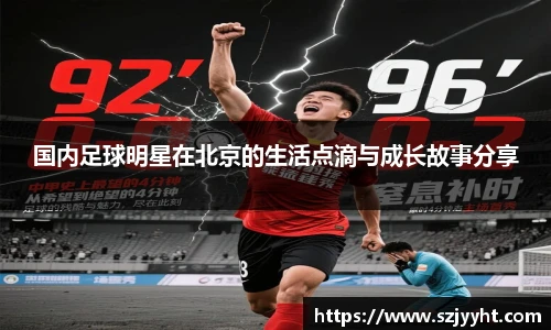 国内足球明星在北京的生活点滴与成长故事分享